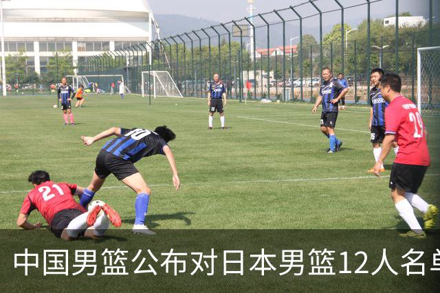中国男篮公布对日本男篮12人名单，杨瀚森、徐昕等在列