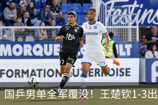 国乒男单全军覆没！王楚钦1-3出局 林诗栋0-3大勒布伦
