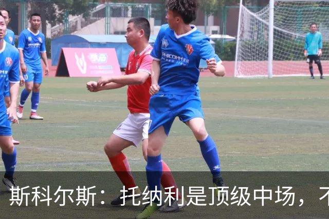 斯科尔斯：托纳利是顶级中场，不知曼联是否愿意花1亿镑签他